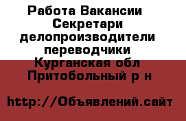 Работа Вакансии - Секретари, делопроизводители, переводчики. Курганская обл.,Притобольный р-н